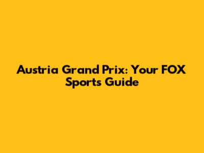 Austria Grand Prix: Your FOX Sports Guide