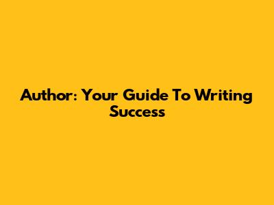 Author: Your Guide To Writing Success