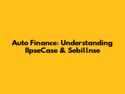 Auto Finance: Understanding IIpseCase & Sebillnse