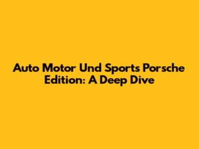 Auto Motor Und Sport's Porsche Edition: A Deep Dive