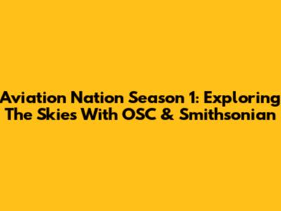 Aviation Nation Season 1: Exploring The Skies With OSC & Smithsonian