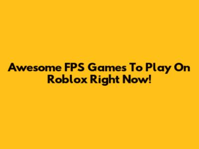 Awesome FPS Games To Play On Roblox Right Now!