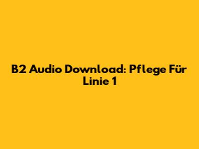 B2 Audio Download: Pflege Für Linie 1
