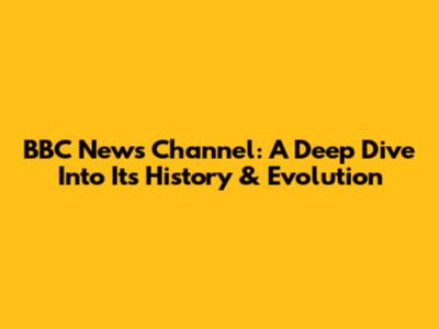 BBC News Channel: A Deep Dive Into Its History & Evolution