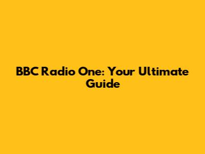 BBC Radio One: Your Ultimate Guide