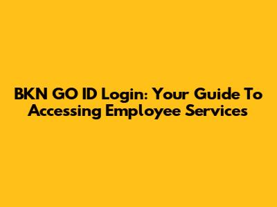 BKN GO ID Login: Your Guide To Accessing Employee Services