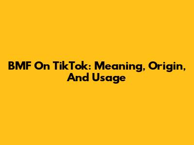 BMF On TikTok: Meaning, Origin, And Usage