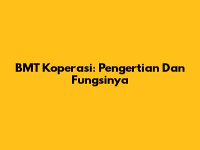 BMT Koperasi: Pengertian Dan Fungsinya