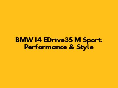 BMW I4 EDrive35 M Sport: Performance & Style
