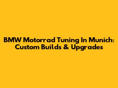 BMW Motorrad Tuning In Munich: Custom Builds & Upgrades