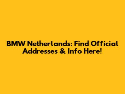 BMW Netherlands: Find Official Addresses & Info Here!