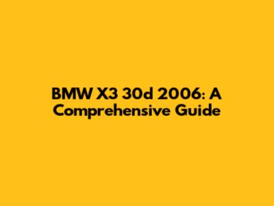 BMW X3 30d 2006: A Comprehensive Guide