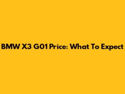 BMW X3 G01 Price: What To Expect