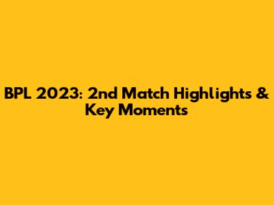 BPL 2023: 2nd Match Highlights & Key Moments