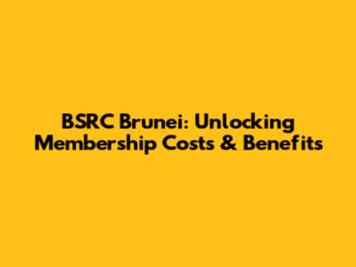 BSRC Brunei: Unlocking Membership Costs & Benefits