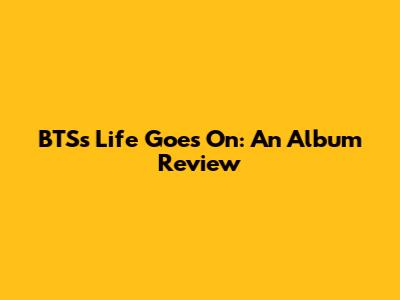 BTS's Life Goes On: An Album Review