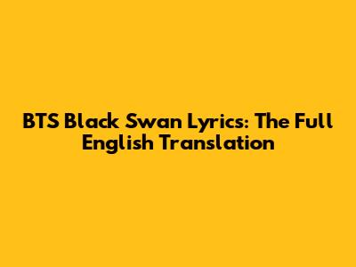 BTS "Black Swan" Lyrics: The Full English Translation