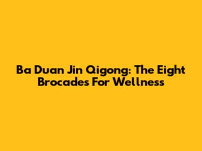 Ba Duan Jin Qigong: The Eight Brocades For Wellness