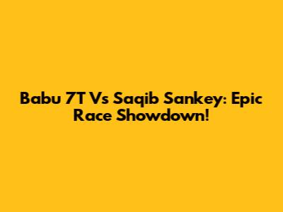 Babu 7T Vs Saqib Sankey: Epic Race Showdown!