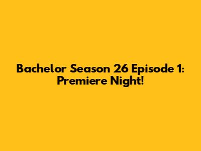 Bachelor Season 26 Episode 1: Premiere Night!