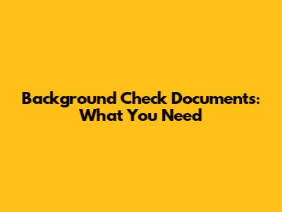Background Check Documents: What You Need