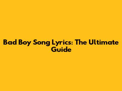 Bad Boy Song Lyrics: The Ultimate Guide