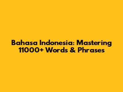 Bahasa Indonesia: Mastering 11000+ Words & Phrases