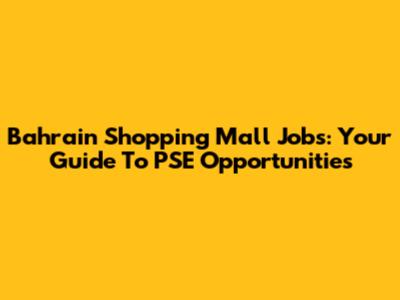 Bahrain Shopping Mall Jobs: Your Guide To PSE Opportunities