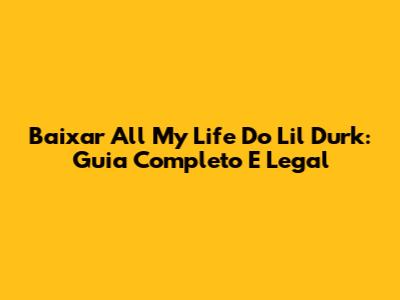 Baixar "All My Life" Do Lil Durk: Guia Completo E Legal