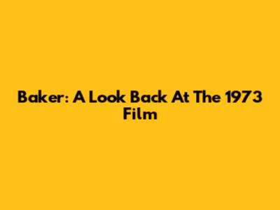 Baker: A Look Back At The 1973 Film