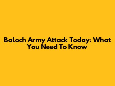 Baloch Army Attack Today: What You Need To Know