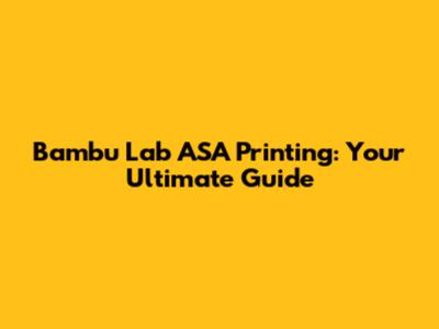 Bambu Lab ASA Printing: Your Ultimate Guide