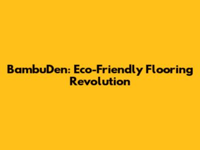BambuDen: Eco-Friendly Flooring Revolution