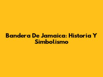 Bandera De Jamaica: Historia Y Simbolismo
