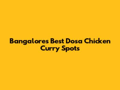 Bangalore's Best Dosa Chicken Curry Spots