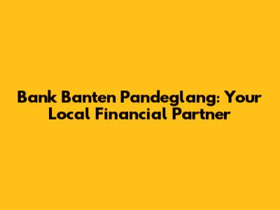 Bank Banten Pandeglang: Your Local Financial Partner