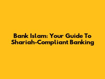 Bank Islam: Your Guide To Shariah-Compliant Banking