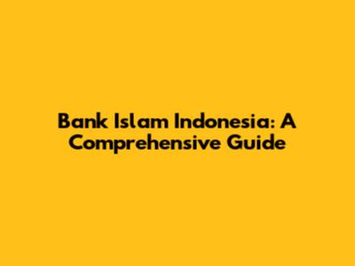 Bank Islam Indonesia: A Comprehensive Guide