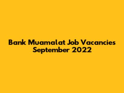Bank Muamalat Job Vacancies September 2022