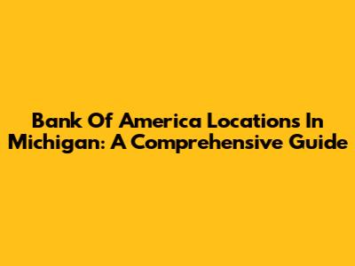 Bank Of America Locations In Michigan: A Comprehensive Guide