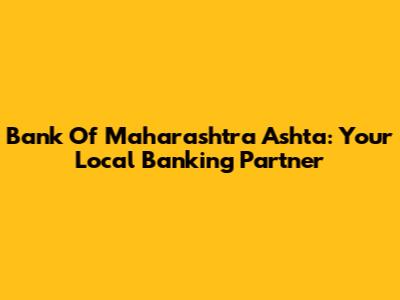Bank Of Maharashtra Ashta: Your Local Banking Partner