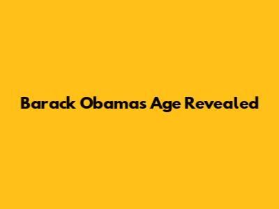 Barack Obama's Age Revealed