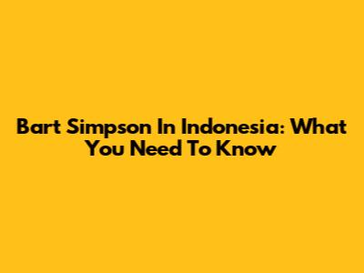 Bart Simpson In Indonesia: What You Need To Know