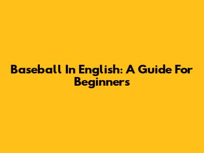 Baseball In English: A Guide For Beginners