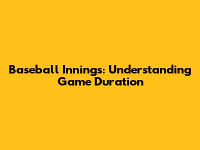 Baseball Innings: Understanding Game Duration