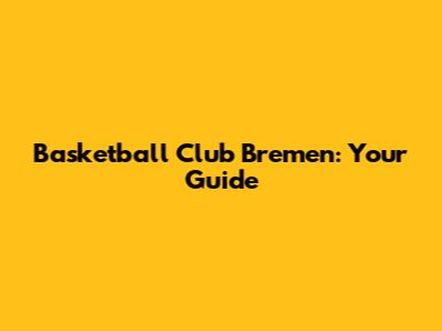 Basketball Club Bremen: Your Guide