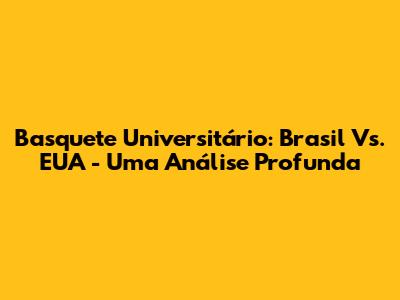 Basquete Universitário: Brasil Vs. EUA - Uma Análise Profunda