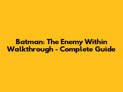 Batman: The Enemy Within Walkthrough - Complete Guide