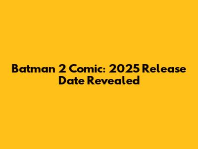 Batman 2 Comic: 2025 Release Date Revealed