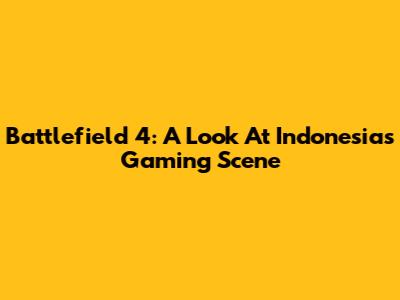 Battlefield 4: A Look At Indonesia's Gaming Scene
